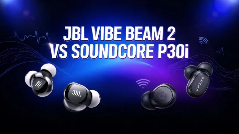 JBL Vibe Beam 2 vs Soundcore P30i: Which Budget Earbuds Win in 2026?