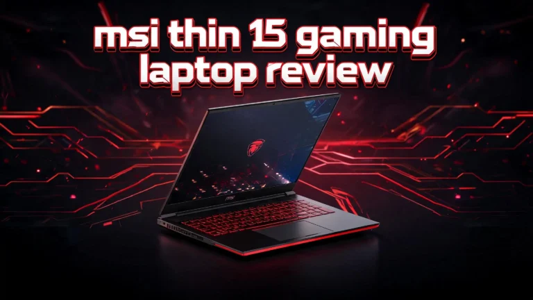 MSI Thin 15 Gaming Laptop Review 2026: Budget Powerhouse Worth Buying?