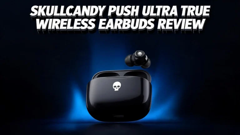 Skullcandy Push Ultra True Wireless Earbuds Review 2026: Still Worth It?